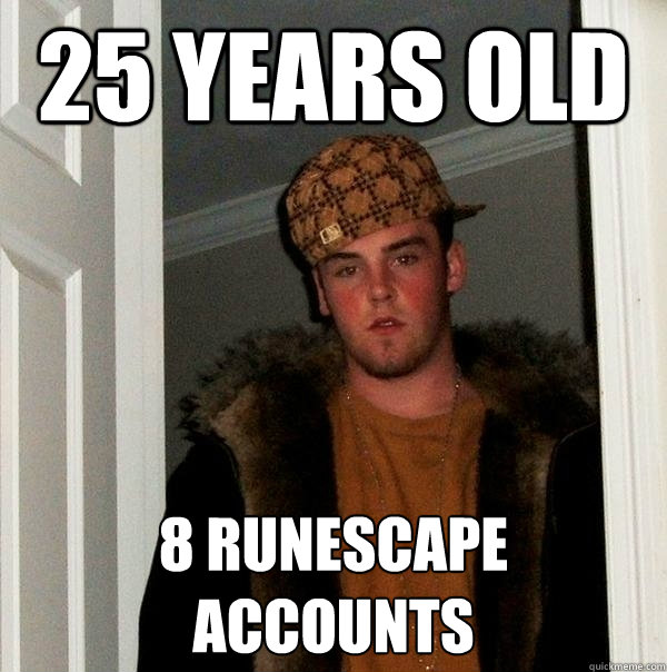 25 years old 8 runescape accounts  Scumbag Steve