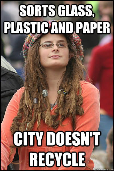 Sorts glass, plastic and paper City doesn't recycle  Bad Argument Hippie