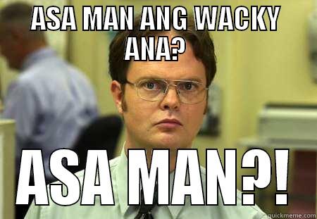 Wacky daw - ASA MAN ANG WACKY ANA? ASA MAN?! Schrute