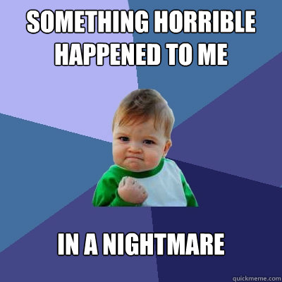 something horrible happened to me in a nightmare - something horrible happened to me in a nightmare  Success Kid