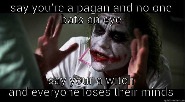 SAY YOU'RE A PAGAN AND NO ONE BATS AN EYE SAY YOUR A WITCH AND EVERYONE LOSES THEIR MINDS Joker Mind Loss