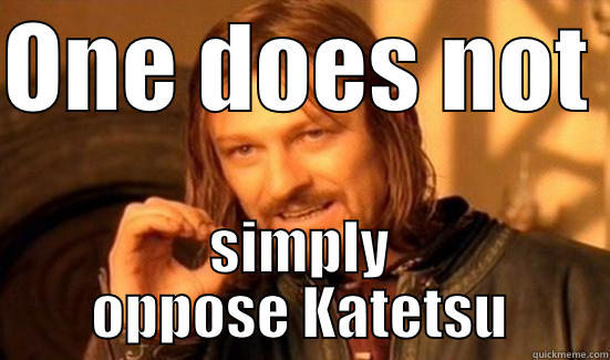 ONE DOES NOT  SIMPLY OPPOSE KATETSU Boromir