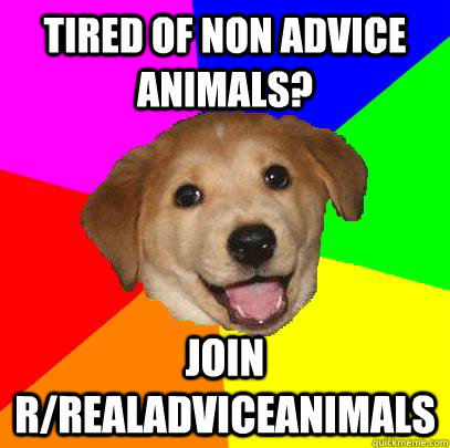 Tired of Non Advice Animals? join r/realadviceanimals  Advice Dog