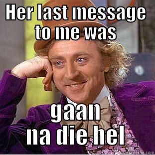 HER LAST MESSAGE TO ME WAS GAAN NA DIE HEL Creepy Wonka