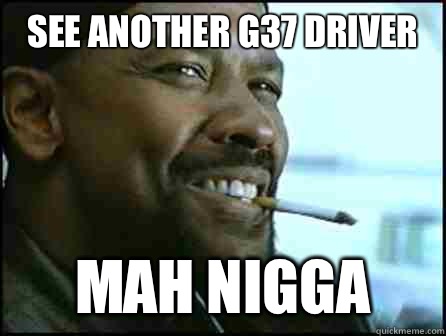 SEE ANOTHER G37 DRIVER MAH NIGGA  Mah Nigga Denzel