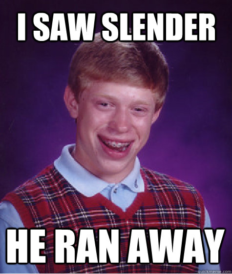 I saw Slender  He ran away  Bad Luck Brian