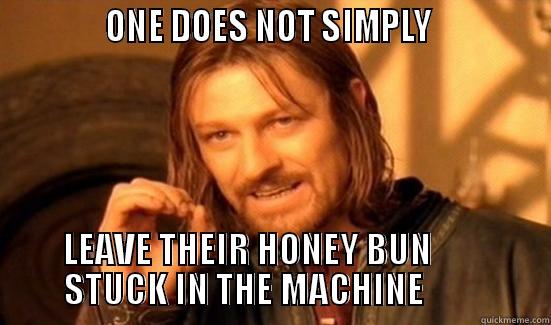 MEDFORD HONEY BUN -             ONE DOES NOT SIMPLY              LEAVE THEIR HONEY BUN                 STUCK IN THE MACHINE            Boromir