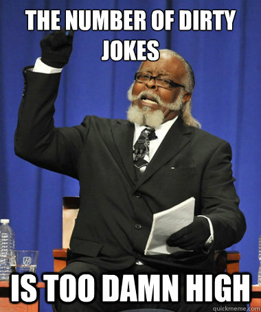 The number of dirty jokes is too damn high  The Rent Is Too Damn High