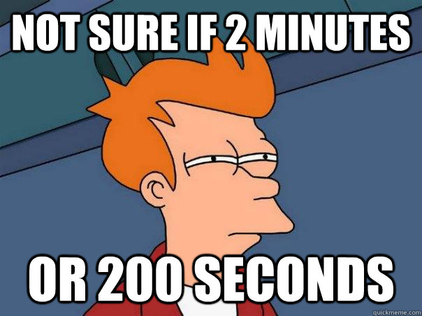 Not sure if 2 minutes or 200 seconds  Futurama Fry