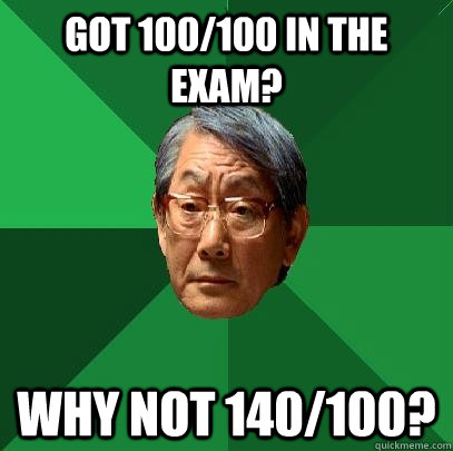 got 100/100 in the exam? why not 140/100?  High Expectations Asian Father