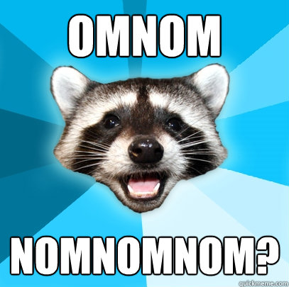 omnom nomnomnom?  Lame Pun Coon