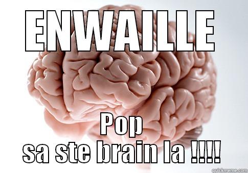 ENWAILLE POP SA STE BRAIN LA !!!! Scumbag Brain