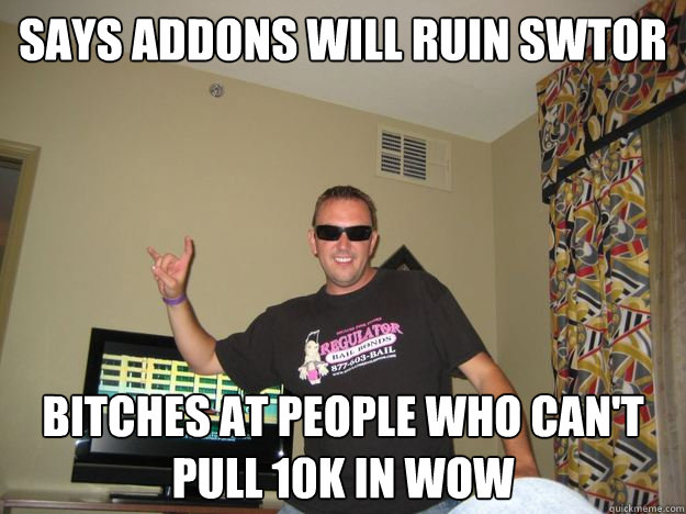 Says addons will ruin SWTOR Bitches at people who can't pull 10k in WoW - Says addons will ruin SWTOR Bitches at people who can't pull 10k in WoW  mmo know it all