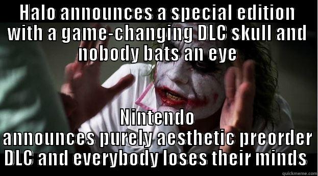 HALO ANNOUNCES A SPECIAL EDITION WITH A GAME-CHANGING DLC SKULL AND NOBODY BATS AN EYE NINTENDO ANNOUNCES PURELY AESTHETIC PREORDER DLC AND EVERYBODY LOSES THEIR MINDS  Joker Mind Loss