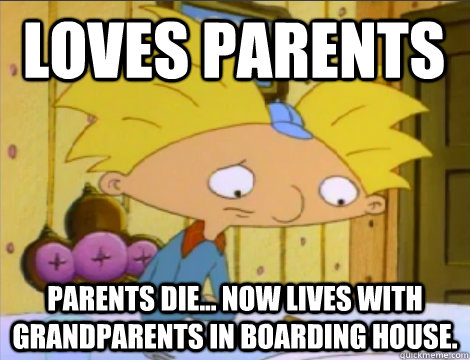 Loves parents parents die... now lives with grandparents in boarding house.  Hey Arnold Problems