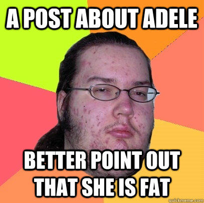 A post about Adele better point out that she is fat  