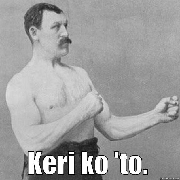 oh ye ye ye! -  KERI KO 'TO. overly manly man