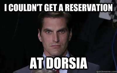 I couldn't get a reservation at dorsia - I couldn't get a reservation at dorsia  Menacing Josh Romney