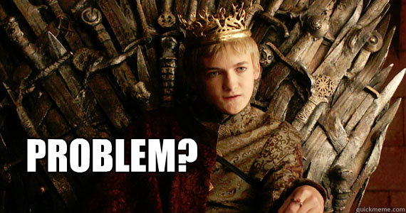  PROBLEM?  Scumbag joffrey