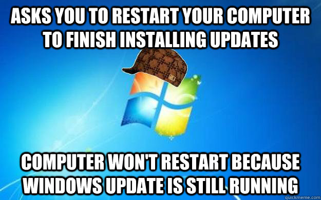 asks you to restart your computer to finish installing updates computer won't restart because windows update is still running  Scumbag windows