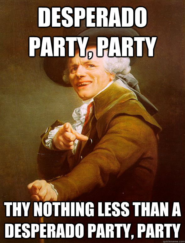 desperado party, party thy nothing less than a desperado party, party - desperado party, party thy nothing less than a desperado party, party  Joseph Ducreux