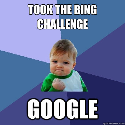 Took the bing challenge google  Success Kid