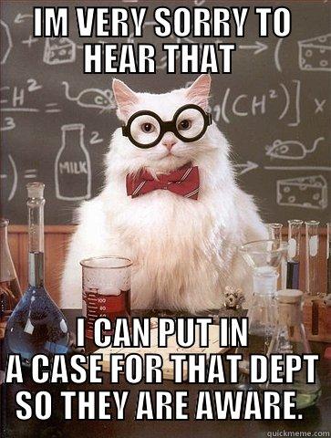 IM VERY SORRY TO HEAR THAT  I CAN PUT IN A CASE FOR THAT DEPT SO THEY ARE AWARE.  Chemistry Cat