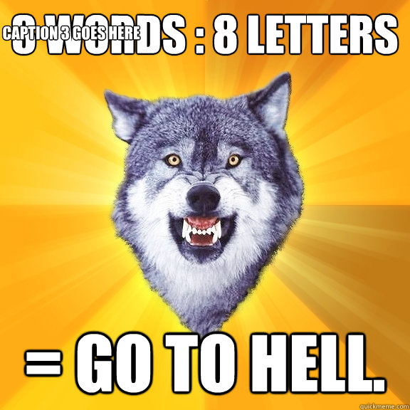 3 words : 8 letters  = Go to Hell. Caption 3 goes here  Courage Wolf