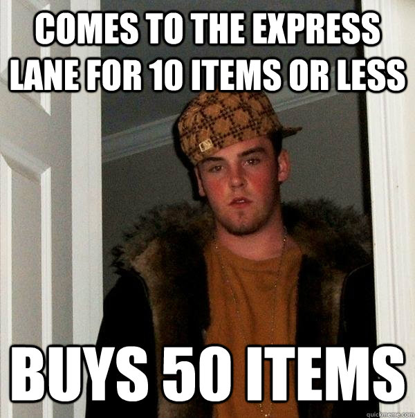 comes to the express lane for 10 items or less Buys 50 Items  Scumbag Steve