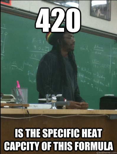 420 is the specific heat capcity of this formula  Rasta Science Teacher