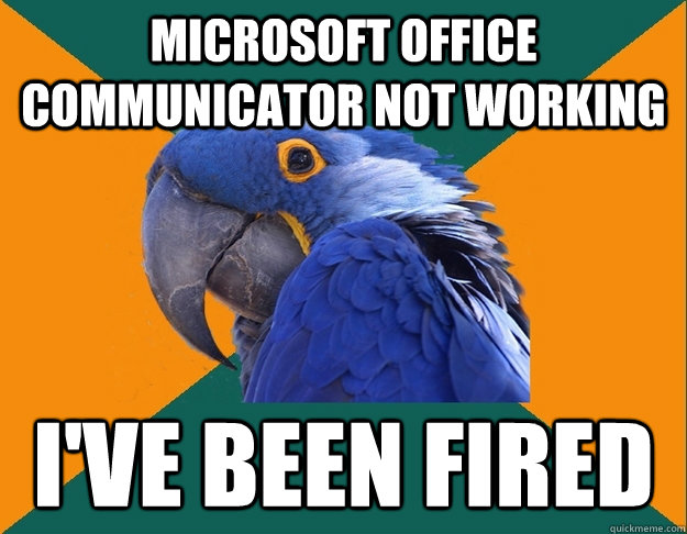 Microsoft office communicator not working I've been fired - Microsoft office communicator not working I've been fired  Paranoid Parrot