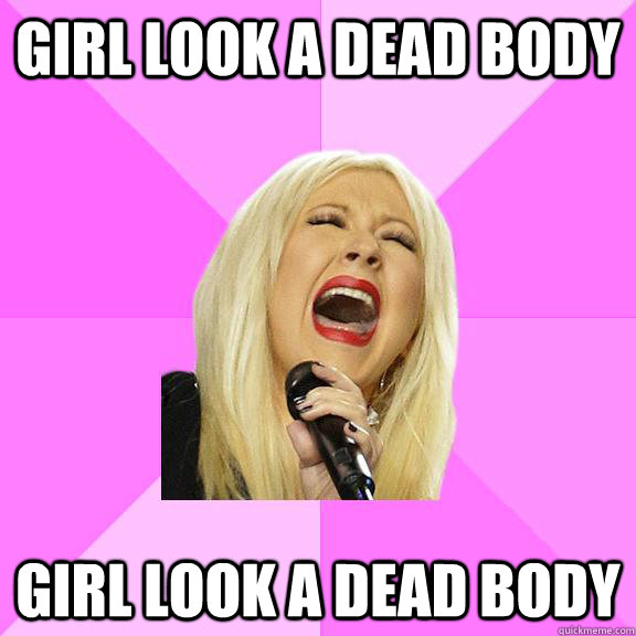 GIRL LOOK A DEAD BODY GIRL LOOK A DEAD BODY  Wrong Lyrics Christina