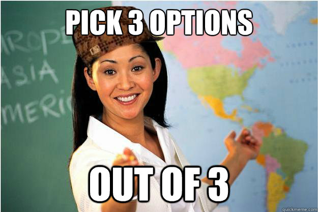 Pick 3 options out of 3 - Pick 3 options out of 3  Scumbag Teacher