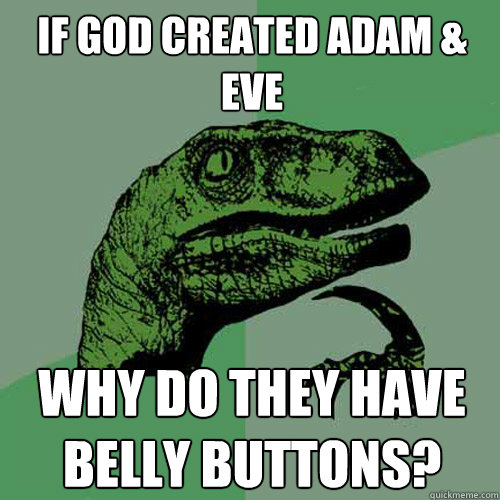 If God created Adam & Eve Why do they have belly buttons?  Philosoraptor