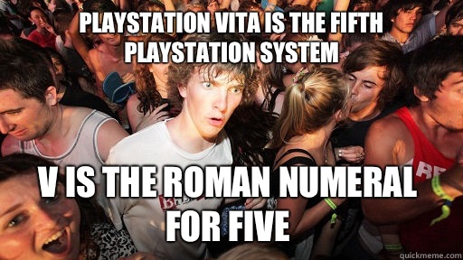 PlayStation Vita is the fifth PlayStation System V is the Roman Numeral for Five  Sudden Clarity Clarence