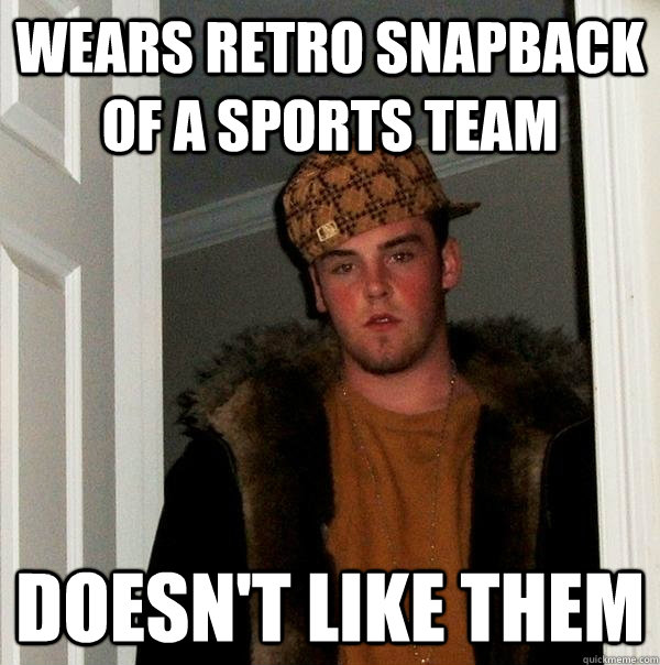 Wears retro snapback of a sports team doesn't like them  Scumbag Steve