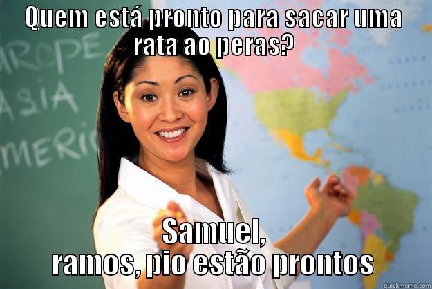 QUEM ESTÁ PRONTO PARA SACAR UMA RATA AO PERAS? SAMUEL, RAMOS, PIO ESTÃO PRONTOS Unhelpful High School Teacher