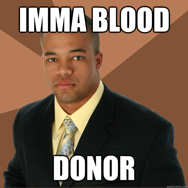 Imma Blood Donor - Imma Blood Donor  Successful Black Man