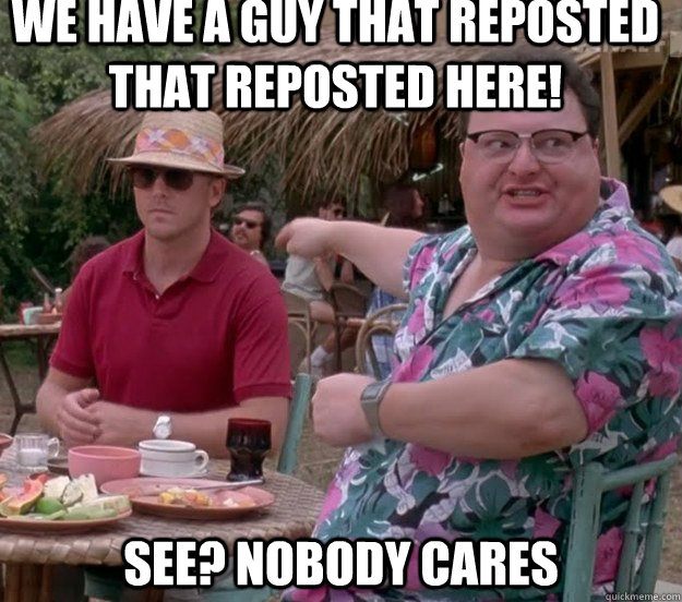 We have a guy that reposted that reposted here! See? nobody cares - We have a guy that reposted that reposted here! See? nobody cares  we got dodgson here