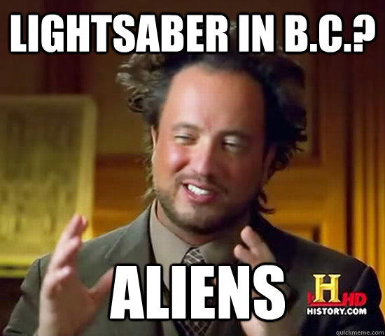 Lightsaber in B.C.?  Aliens  Ancient Aliens