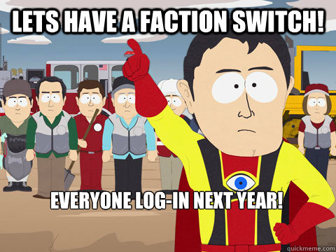 Lets have a faction switch! Everyone log-in next year!  Captain Hindsight