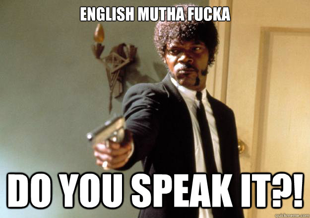 English Mutha Fucka DO YOU SPEAK IT?! - English Mutha Fucka DO YOU SPEAK IT?!  Samuel L Jackson