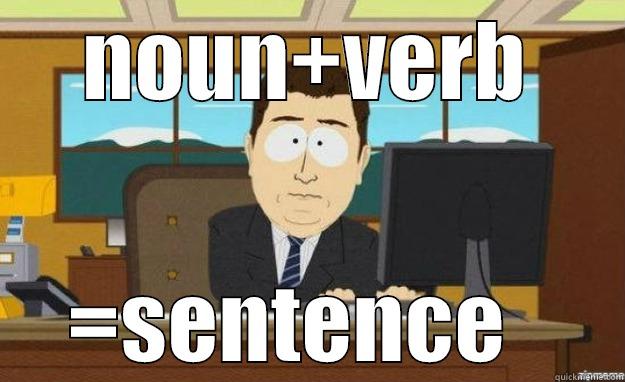 NOUN+VERB =SENTENCE   aaaand its gone