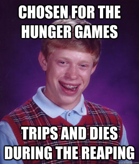 CHOSEN FOR THE HUNGER GAMES TRIPS AND DIES DURING THE REAPING  Bad Luck Brian