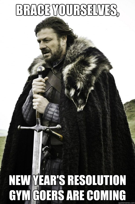 Brace yourselves, New Year's Resolution Gym Goers are coming  Brace yourself