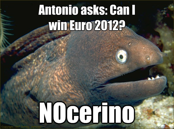 Antonio asks: Can I
win Euro 2012? NOcerino  Bad Joke Eel