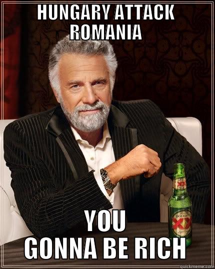 HUNGARY INVITED  - HUNGARY ATTACK ROMANIA YOU GONNA BE RICH The Most Interesting Man In The World
