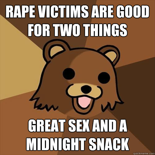 Rape victims are good for two things great sex and a midnight snack  Pedobear