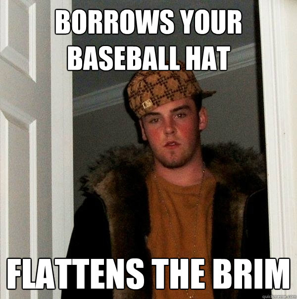 borrows your baseball hat flattens the brim  Scumbag Steve