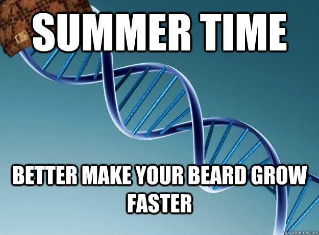 Summer time better make your beard grow faster  Scumbag Genetics